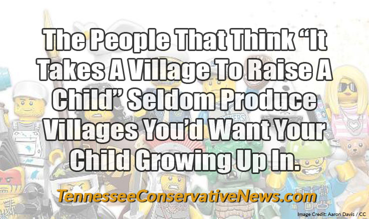 The People That Think “It Takes A Village To Raise A Child” Seldom Produce Villages You’d Want Your Child Growing Up In. - Meme