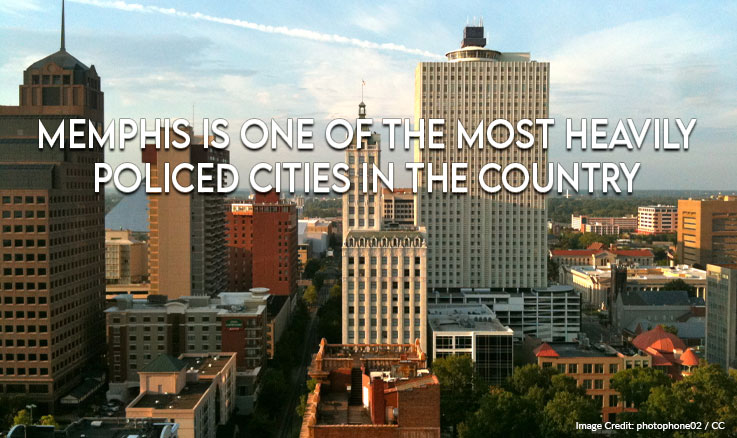 Memphis, TN Is One Of The Most Heavily Policed Cities In The Country