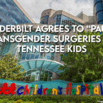 Vanderbilt Agrees To “Pause” Transgender Surgeries On Tennessee Kids