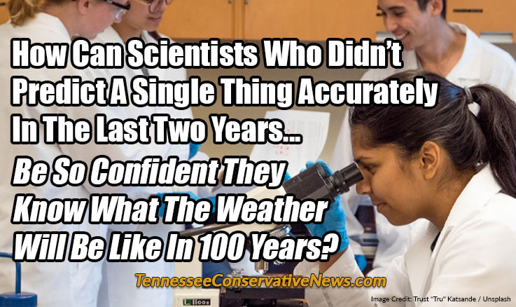 How Can Scientists Who Didn’t Predict A Single Thing Accurately In The Last Two Years Be So Confident They Know What The Weather Will Be Like In 100 Years? - Meme