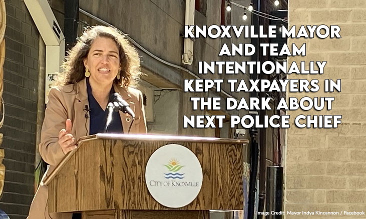 Knoxville Mayor And Team Intentionally Kept Taxpayers In The Dark About Next Police Chief