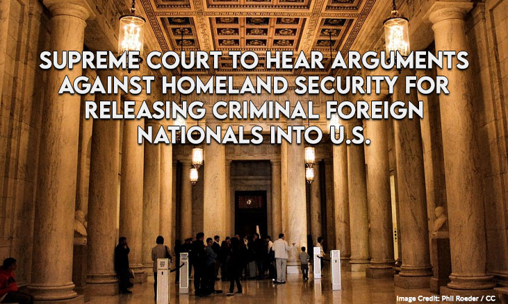 SCOTUS To Hear Arguments Against Homeland Security For Releasing Criminal Foreign Nationals Into U.S.