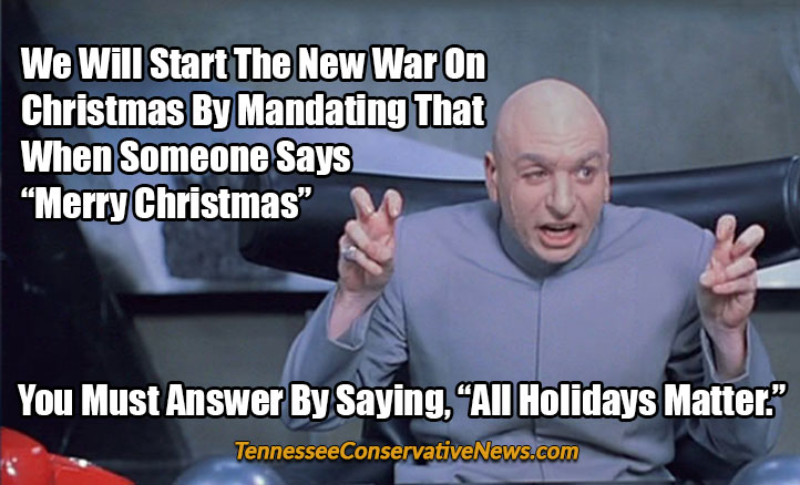 We Will Start The New War On Christmas By Mandating That When Someone Says “Merry Christmas” You Must Answer By Saying, “All Holidays Matter.” - Dr. Evil Meme