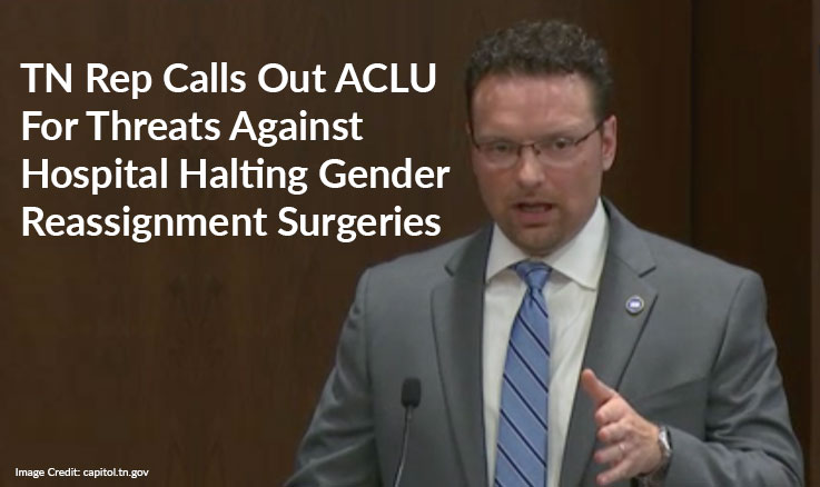 TN Rep Calls Out ACLU For Threats Against Hospital Halting Gender Reassignment Surgeries