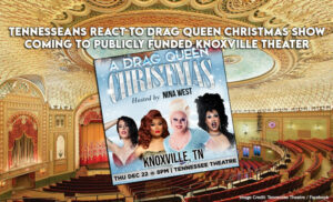 Tennesseans React To Drag Queen Christmas Show Coming To Publicly Funded Knoxville Theater