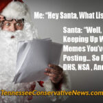 Me: “Hey Santa, What List Am I On?” Santa: “Well, I’ve Been Keeping Up With The Memes You’ve Been Posting... So Probably DHS, NSA , And The FBI?” - Meme
