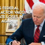 Biden’s Federal Contractor Vaccine Mandate Loses In Court Again