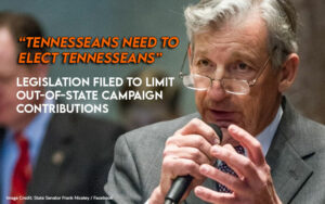 “Tennesseans Need To Elect Tennesseans” - Bill Filed To Limit Out-of-State Campaign Contributions