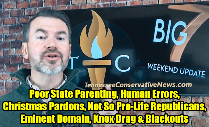 Poor State Parenting, Human Errors, Christmas Pardons, Not So Pro-Life Republicans, Eminent Domain, Knox Drag & Blackouts - The TennCon Big 7!