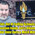Getting Kids Out Of Failing Schools, Refusing Fed’s Education Funds, Lee’s Bloated Budget, Censorship Gone Awry & Much More! - The TennCon Big 7!