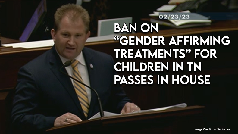 Ban On “Gender Affirming Treatment” For Children in Tennessee Passes in House, Following Senate Passage