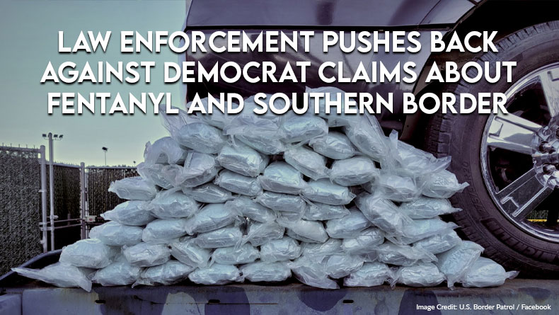 Law Enforcement Pushes Back Against Democrat Claims About Fentanyl And Southern Border