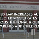 Proposed Law Increases Authority Of Unelected Magistrates To Rule On Constitutional Rights Of Parents And Children