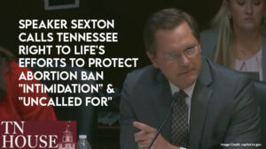 Speaker Sexton Calls TN Right To Life's Efforts To Protect Abortion Ban "Intimidation" And "Uncalled For"