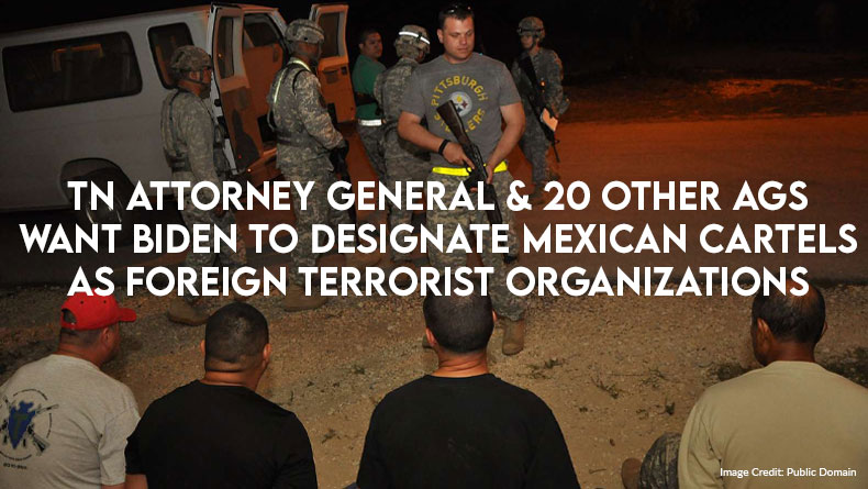 TN Attorney General, 20 Other AGs Want Biden To Designate Mexican Cartels As Foreign Terrorist Organizations