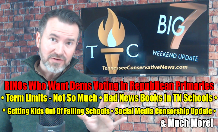 RINOs Who Want Dems Voting In Republican Primaries, Term Limits - Not So Much, Getting Kids Out Of Failing Schools, Bad News Books In TN Schools, Social Media Censorship Update, & Much More!