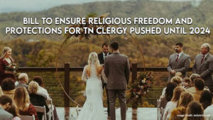 Bill To Ensure Religious Freedom And Protections For TN Clergy Pushed Until 2024