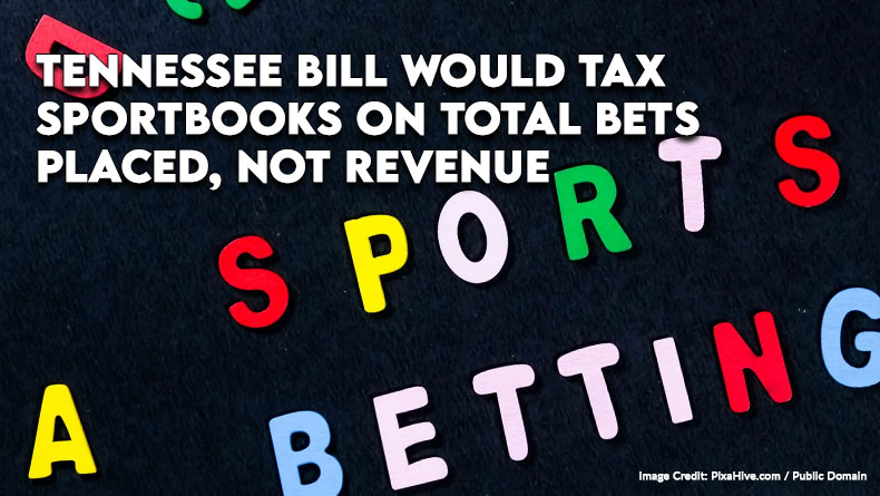 Tennessee Bill Would Tax Sportbooks On Total Bets Placed, Not Revenue