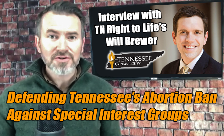 Defending Tennessee’s Abortion Ban Against Special Interest Groups - Interview With Tennessee Right To Life's Will Brewer