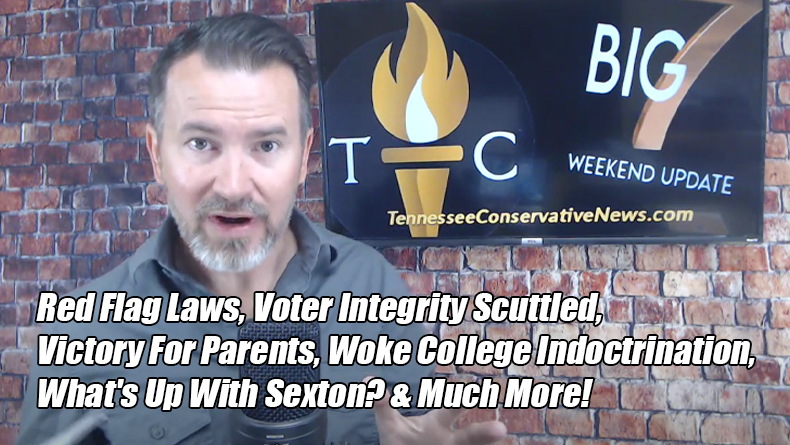 Red Flag Laws, Voter Integrity Scuttled; Parental Consent For Vaccines, School Activities; What's Up With Sexton? Woke College Indoctrination & Much More - The TennCon Big 7!