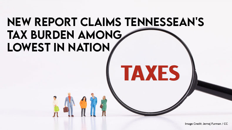 New Report Claims Tennessean's Tax Burden Among Lowest In Nation