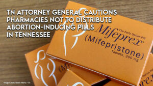 TN Attorney General Cautions Pharmacies Not To Distribute Abortion-Inducing Pills In Tennessee