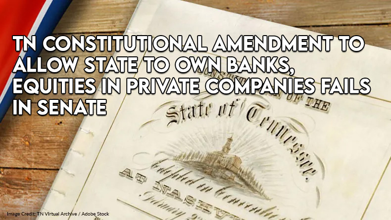 TN Constitutional Amendment To Allow State To Own Banks, Equities In Private Companies Fails In Senate