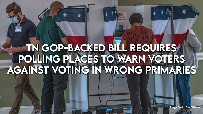 TN GOP-Backed Bill Requires Polling Places To Warn Voters Against Voting In Wrong Primaries