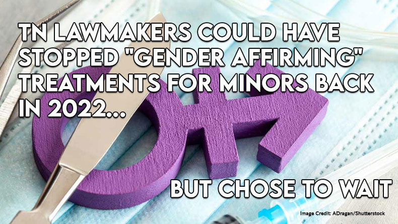 TN Lawmakers Could Have Stopped Gender Affirming Treatment for Minors Back in 2022, But Chose to Wait