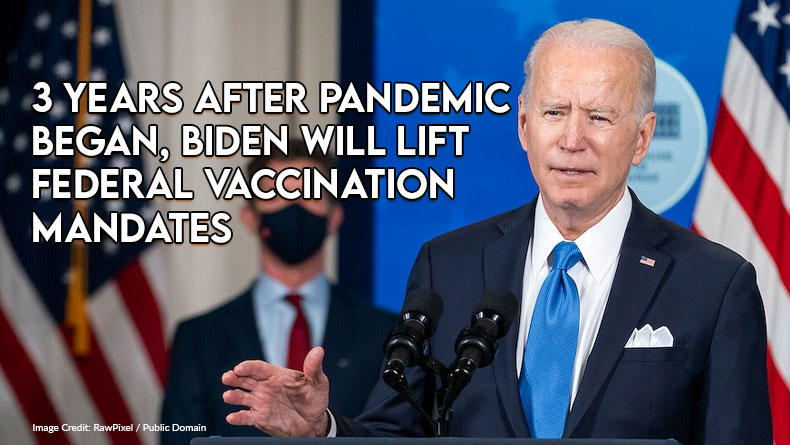 3 Years After Pandemic Began, Biden Will Lift Federal Vaccination Mandates