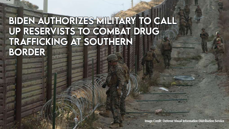 Biden Authorizes Military To Call Up Reservists To Combat Drug Trafficking At Southern Border