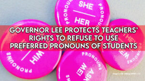 Governor Lee Protects Teachers’ Rights To Refuse To Use Preferred Pronouns Of Students