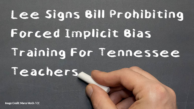 Lee Lee Signs Bill Prohibiting Forced Implicit Bias Training For Tennessee TeachersSigns Bill Prohibiting Forced Implicit Bias Training For Tennessee Teachers