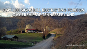 Lee Signs Bill Restricting Foreign Ownership Of Tennessee Land