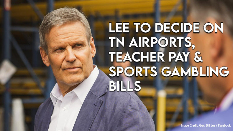 Lee To Decide On Tennessee Airports, Teacher Pay And Sports Gambling Bills