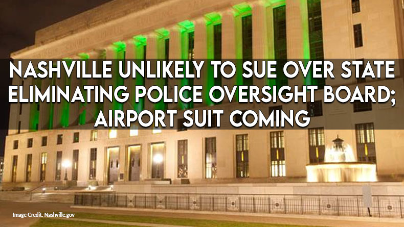 Nashville Unlikely To Sue Over State Eliminating Police Oversight Board; Airport Suit Coming