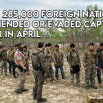 Nearly 285,000 Foreign Nationals Apprehended Or Evaded Capture At Border In April