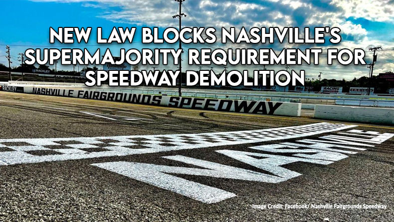 New Law Blocks Nashville's Supermajority Requirement For Speedway Demolition