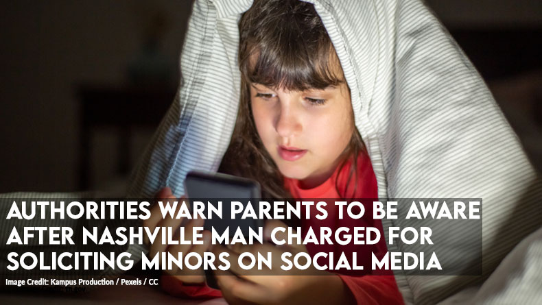 Authorities Warn Parents To Be Aware After Nashville Man Charged For Soliciting Minors On Social Media