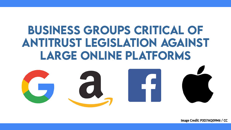 Business Groups Critical Of Antitrust Legislation Against Large Online Platforms