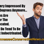 I'm Not Very Impressed By College Degrees Anymore... Graduates Are No Longer The Most Educated. But They Do Tend To Be The Most Indoctrinated. - Meme