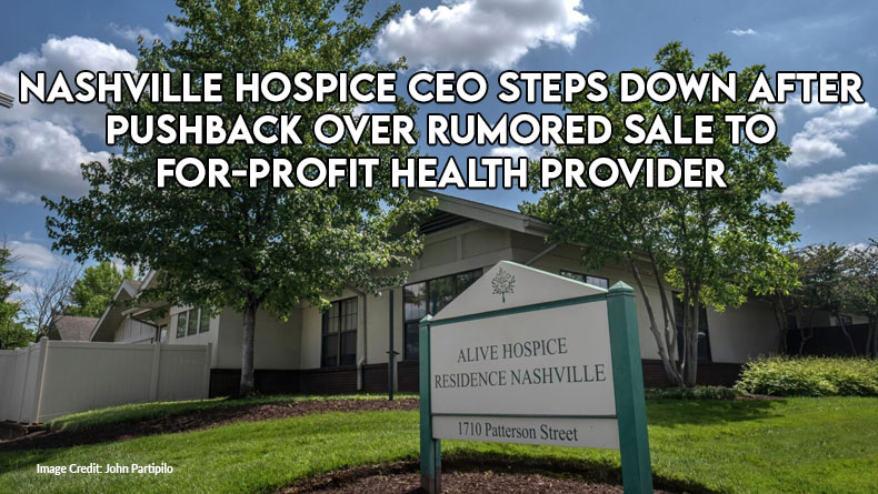 Nashville Hospice CEO Steps Down After Pushback Over Rumored Sale To For-Profit Health Provider