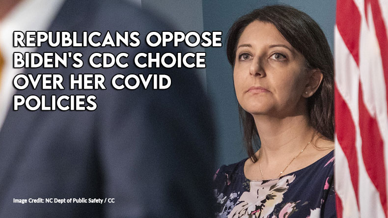 Republicans Oppose Biden's CDC Choice Over Her COVID Policies