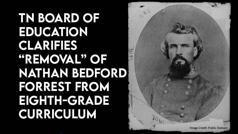 TN Board of Education Clarifies “Removal” Of Nathan Bedford Forrest From Eighth-Grade Curriculum