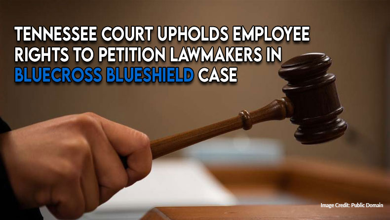 Tennessee Court Upholds Employee Rights To Petition Lawmakers In BlueCross BlueShield Case