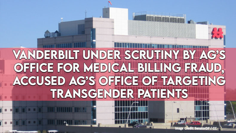 Vanderbilt Under Scrutiny By AG’s Office For Medical Billing Fraud, Accused AG’s Office Of Targeting Transgender Patients