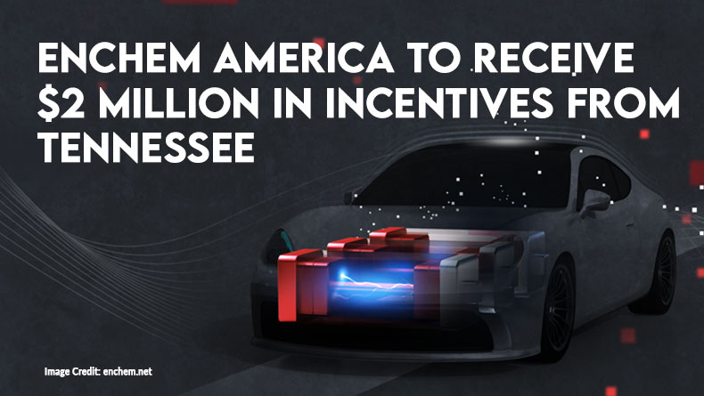 Enchem America To Receive $2 Million In Incentives From Tennessee