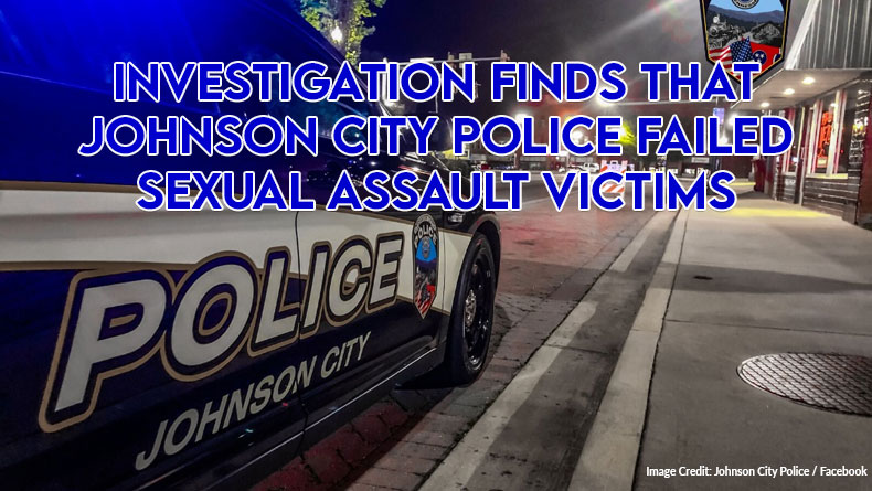 Investigation Finds That Johnson City Police Failed Sexual Assault Victims