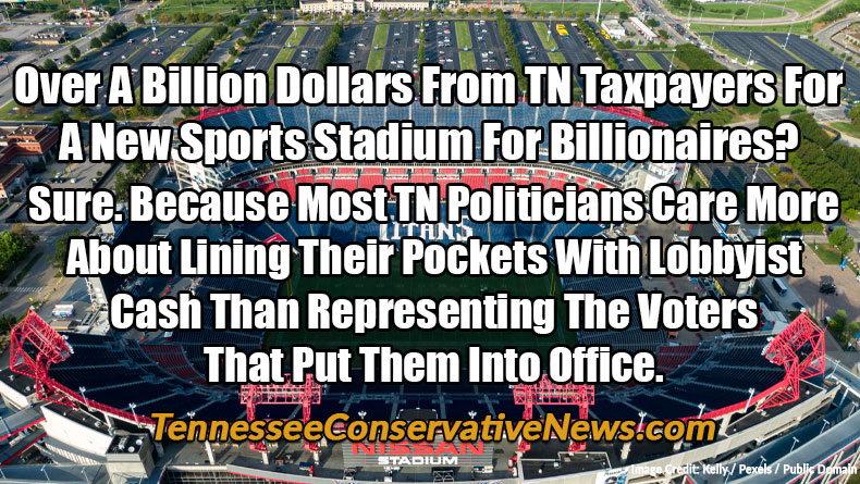 Over A Billion Dollars From TN Taxpayers For A New Sports Stadium For Billionaires? Sure. Because Most TN Politicians Care More About Lining Their Pockets With Lobbyist Cash Than Representing The Voters That Put Them Into Office. - Meme