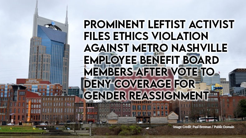 Prominent Leftist Activist Files Ethics Violation Against Metro Nashville Employee Benefit Board Members After Vote To Deny Coverage For Gender Reassignment Surgeries